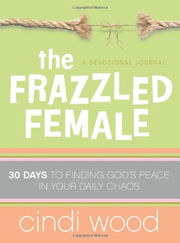 The Frazzled Female: 30 Days to Finding God's Peace in