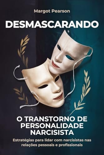 Desmascarando o Transtorno de Personalidade Narcisista: Estratégias para lidar com Narcisistas nas relações Pessoais e Profissionais (Portuguese Edition)