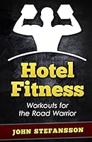 Hotel Fitness: Workouts for the Road Warrior 1505833469 Book Cover