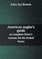 American Angler's Guide Or, Complete Fisher's Manual, for the United States 5519202397 Book Cover