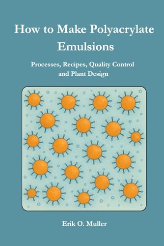 How to Make Polyacrylate Emulsions: Processes, Recipes, Quality Control and Plant Design