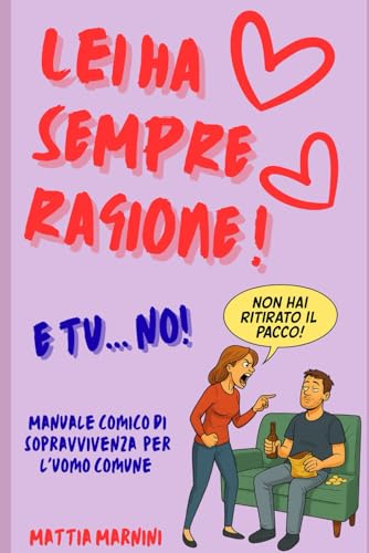 LEI HA SEMPRE RAGIONE! E TU... NO!: Manuale comico di sopravvivenza per l'uomo comune