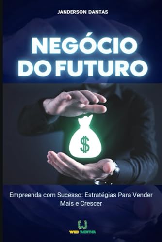 Negócio do futuro: Empreenda com Sucesso: Estratégias para vender mais e crescer (Portuguese Edition)