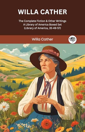 Willa Cather: The Complete Fiction & Other Writings: A Library of America Boxed Set (Library of America, 35-49-57)