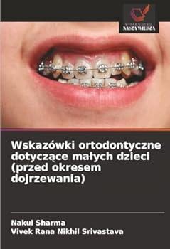 Wskazówki ortodontyczne dotyczace malych dzieci (przed okresem dojrzewania) (Polish Edition)