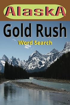 Alaska Gold Rush Word Search: ? Explore the History of Gold, Silver, and Placer Mining in Alaska ? 55 Fun & Challenging Puzzles About Miners, ... Rush of Alaska Through Word Search Puzzles