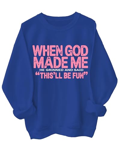 When God Made Me Sweatshirt When God Made Me He Grinned And Said This'll Be Fun Shirt