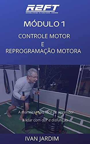 MÓDULO 1: CONTROLE MOTOR E REPROGRAMAÇÃO MOTORA: Aprenda os fundamentos para trabalhar na carreira mais promissora da educação física, eliminar as dores musculares e reprogramação motora - JARDIM, IVAN