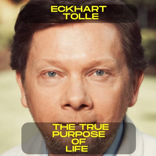 Eckhart Tolle - The true purpose of life motivational speech