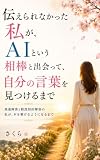 伝えられなかった私が、AI という相棒と出会って、自分の言葉を見つけるまで: 発達障害と軽度知的障害の私が、本を書けるようになるまで (さくら出版)