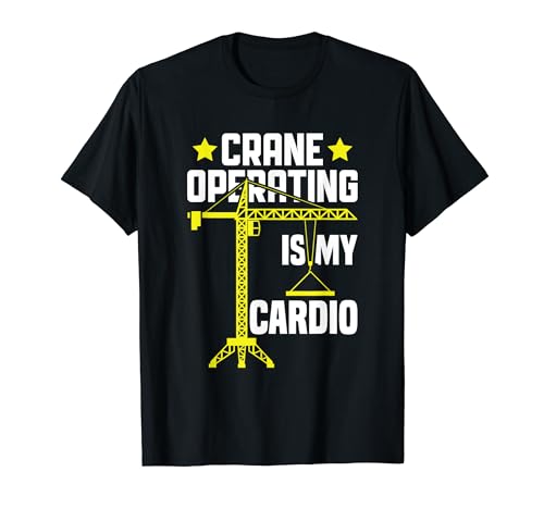 Crane Operating Is My Cardio - Funny Crane Operator T-Shirt