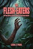 The Flesh-Eaters: The True Story of the Battle Against a Flesh-Eating Parasite