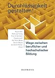 Durchlässigkeit gestalten!: Wege zwischen beruflicher und hochschulischer Bildung - Herausgeber: Regina Buhr, Walburga Katharina Freitag, Ernst A. Hartmann, Claudia Loroff, Karl-Heinz Minks, Kerstin Mucke, Ida Stamm-Riemer Mitwirkende: Christoph Affeld, Matthias Afting, Werner Altmann, Erich Barthel, Axel Benning, Inge Bergmann-Tyacke, Regina Beuthel, Sandra Bick, Mathias Bonse-Rohmann, Elisabeth Bublitz, Regina Buhr, Heiko Burchert, Martin Bütow, Knut Diekmann, Sabine Doering, Dieter Dohmen, Barbara Dorn, Werner Dostal, Michael Ehrke, Andreas Eylert-Schwarz, Eckhard Ficker, Walburga Katharina Freitag, Hans-Heinrich Gatzen, Willi B. Gierke, Anke Hanft, Uwe Hansen, Ernst A. Hartmann, Kornelia Haugg, Robert Helmrich, Petra Hennecke, Angelika Henschel, Peter van der Hijden, Ulrich Hoffmann, Julia Jaspers, Barbara Knigge-Demal, Joachim Koch-Bantz, Manfred Kremer, Jan Kuper, Stephan Kyas, Barbara Light, Claudia Loroff, Heike Mammen, Thomas Mattes, Rita Meyer, Karl-Heinz Minks, Kerstin Mucke, Christof Müller, Susanne Müller, Wilfried Müller, Wolfgang Müskens, Elke Niemann, Rita Nikolai, Anke Pannier, Florian Pape, Christian Plattner, Kai Alexander Quante, Sandra Rohner, Christine Ruffert, Margret Schermutzki, Mirko Schürmann, Mario Stephan Seger, Ida Stamm-Riemer, Michael Thielen, Sabine Vollmer, Andrä Wolter 