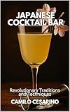 Japanese Cocktail Bar: Revolutionary Traditions and Techniques (Raw and Unfiltered) (English Edition)