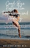  Goodbye Postpartum Depression and Anxiety: Self-Help Guide for Mothers to Balance Your Emotions, Restore Your Strength, and Build Better Habits (English Edition)