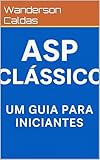 ASP Clássico para Iniciantes: Do Zero ao Desenvolvimento Web (Portuguese Edition)