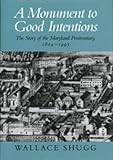 Shugg, W: Monument to Good Intentions - The Story of the Mar: The Story of the Maryland Penitentiary, 1804-1995