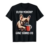 Französische Bulldogge Guten Morgen ganz dünnes Eis T-Shirt