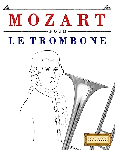 Mozart pour le Trombone: 10 pièces faciles pour le Trombone débutant livre (French Edition)