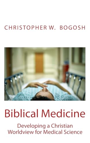 Biblical Medicine: Developing a Christian Worldview for Medical Science