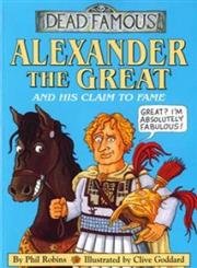 Alexander the Great and His Claim to Fame (Dead Famous)