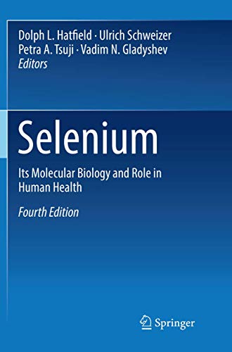 Selenium: Its Molecular Biology and Role in Human Health: Hatfield, Dolph L., Schweizer, Ulrich, Tsuji, Petra A., Gladyshev, Vadim N.