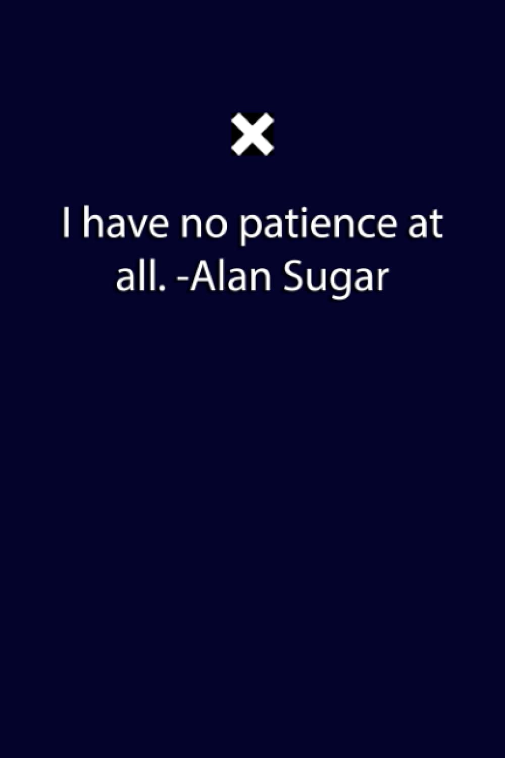 I have no patience at all. -Alan Sugar: 6x9 inch College Ruled lined journal