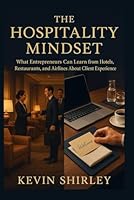 The Hospitality Mindset: What Entrepreneurs Can Learn from Hotels, Restaurants, and Airlines About Client Experience B0F66W8XXN Book Cover