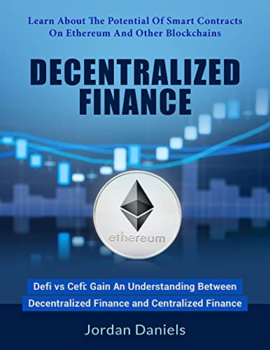 Decentralized Finance - Defi vs Cefi: Gain An Understanding Between Decentralized Finance and Centralized Finance - Learn About The Potential Of Smart Contracts On Ethereum And Other Blockchains