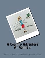A Country Adventure at Aunty's : Written and Illustrated by Patty A. Davis 198122050X Book Cover