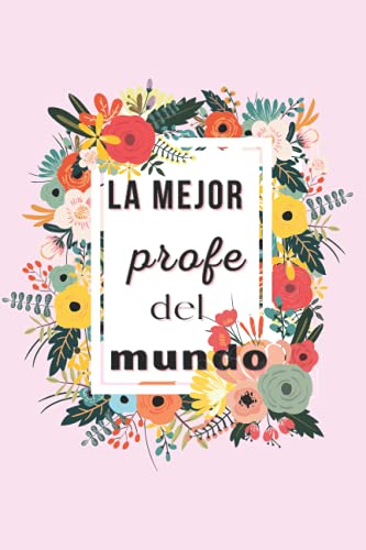 La mejor profe del mundo: Regalo para profesoras, maestras, tutoras. Cuaderno bonito con flores. Detalle de alumnos. La mejor profe del mundo: Regalo para profesoras, maestras, tutoras. Cuaderno bonito con flores. Detalle de alumnos.