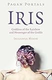 Pagan Portals - Iris, Goddess of the Rainbow and Messenger of the Godds