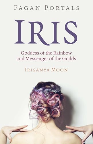 Pagan Portals - Iris, Goddess of the Rainbow and Messenger of the Godds