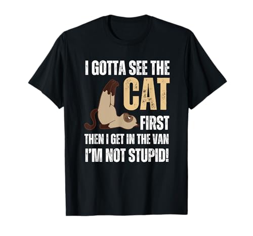 cats I Gotta See The cat First funny adult T-Shirt
