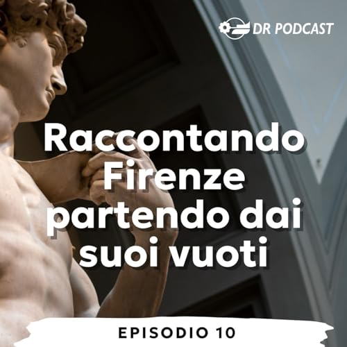 Ep.10 | Raccontare Firenze partendo dai suoi vuoti