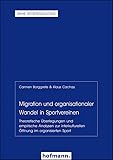 Migration und organisationaler Wandel in Sportvereinen: Theoretische Überlegungen und empirische Analysen zur interkulturellen Öffnung im organisierten Sport (Reihe Sportsoziologie)