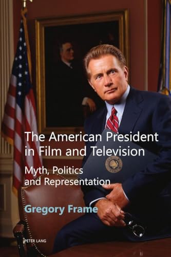 The American President In Film And Television: Myth, Politics And Representation