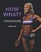 Now What?: A Bikini Competitor's Guide to Navigating Life Post-Show