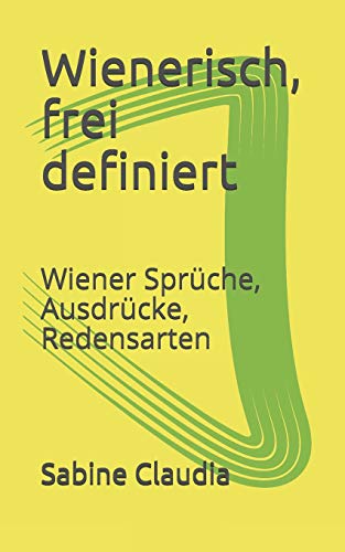 Wienerisch, frei definiert: Wiener Sprüche, Ausdrücke, Redensarten