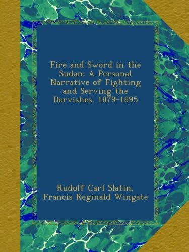 Fire and Sword in the Sudan: A Personal Narrative of Fighting and Serving the Dervishes. 1879-1895