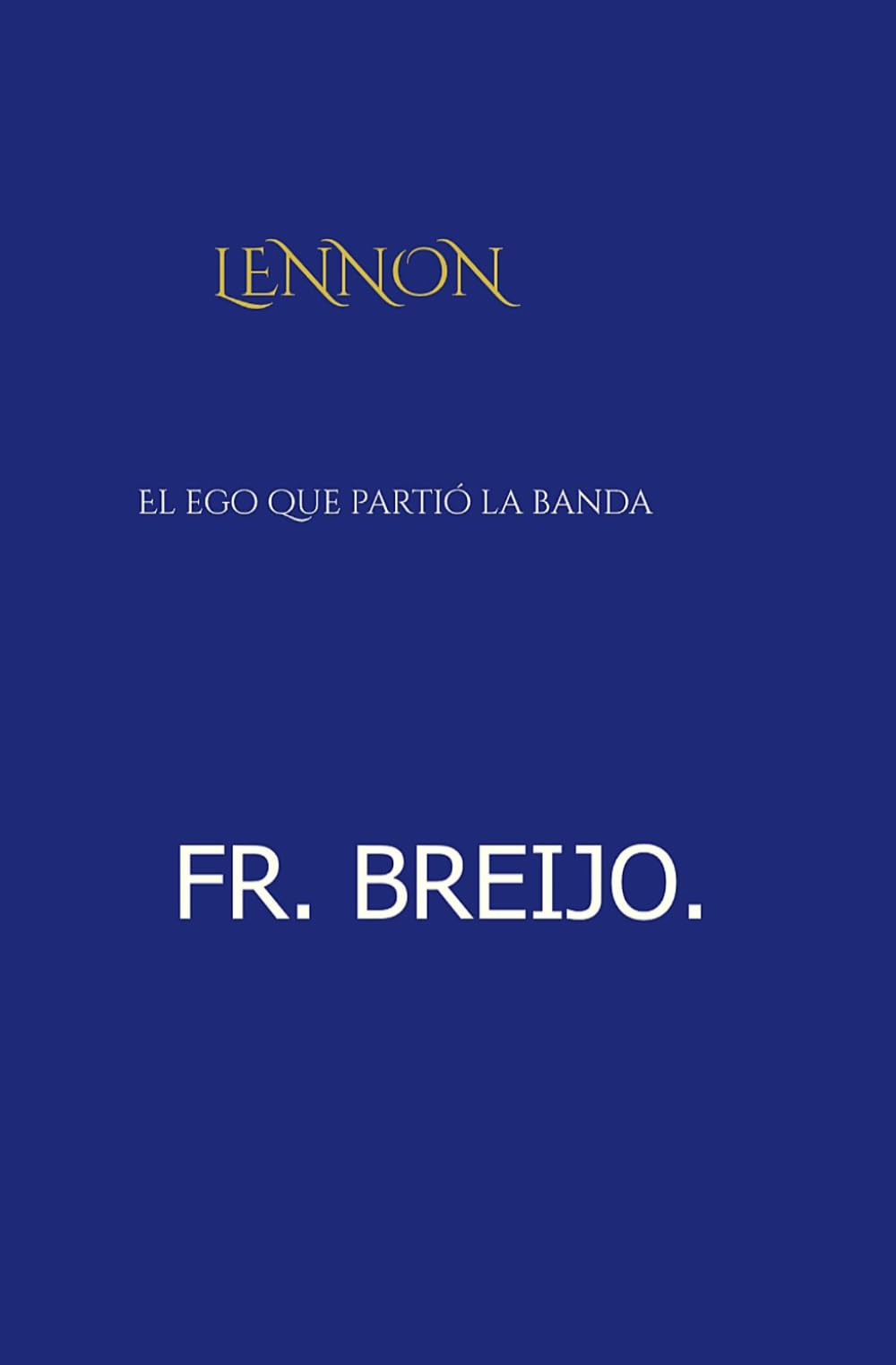 LENNON: El ego que partió la banda (DESMITIFICACIÓN DE ÍDOLOS)