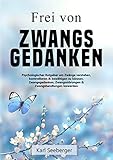 Frei von Zwangsgedanken: Psychologischer Ratgeber um Zwänge verstehen, kontrollieren & bewältigen zu können - Zwangsgedanken, Zwangsstörungen & Zwangshandlungen loswerden