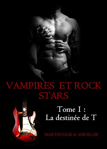 Télécharger Vampires et Rock Stars, Tome 1 : La Destinée de T Gratuit