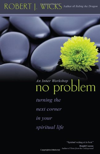 NO PROBLEM: TURNING THE NEXT CORNER IN YOUR SPIRITUAL LIFE By Robert J. Wicks