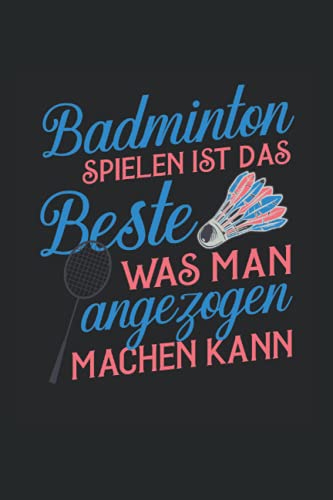 Badminton spielen ist das Beste, was man angezogen machen kann: Badminton NOTIZBUCH | Format 6x9" (ca. DIN A5) | 120 Seiten Softcover | Liniert, liniertes Papier, Lineatur | Schönes Federball Geschenk für Badminton Spieler die gerne Federball spielen