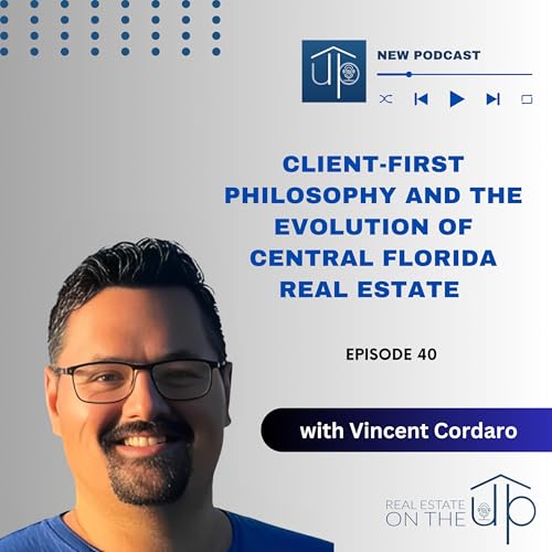Client-First Philosophy and the Evolution of Central Florida Real Estate with Vincent Cordaro - EP 40