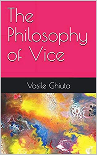 The Philosophy of Vice by [Vasile Ghiuta]