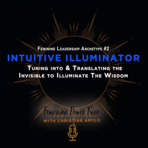 272: Intuitive Illuminator Archetype: Tuning into & Translating the Invisible to Illuminate the Wisdom Podcast Por  arte de portada