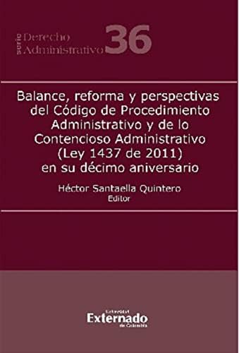 Balance, reforma y perspectivas del Código de Procedimiento Administrativo y de lo Contencioso Administrativo (Ley 1437 de 2011) en su décimo aniversario