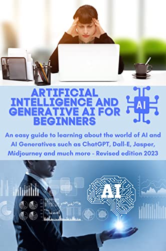 ARTIFICIAL INTELLIGENCE AND GENERATIVE AI FOR BEGINNERS: An easy guide to learning about the world of AI and AI Generatives such as ChatGPT, Jasper, Midjourney ... - Revised edition 2023 (English Edition)